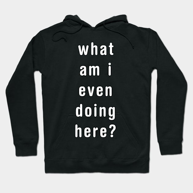 What am I even doing here? Hoodie by freepizza